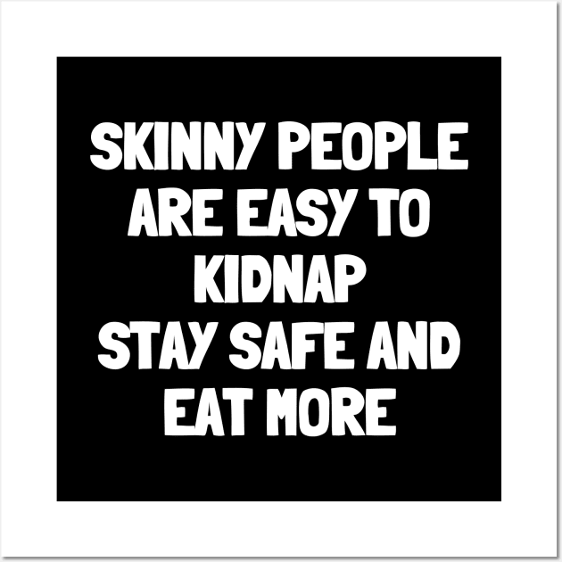 Skinny people are easy to kidnap stay safe and eat more Wall Art by White Words